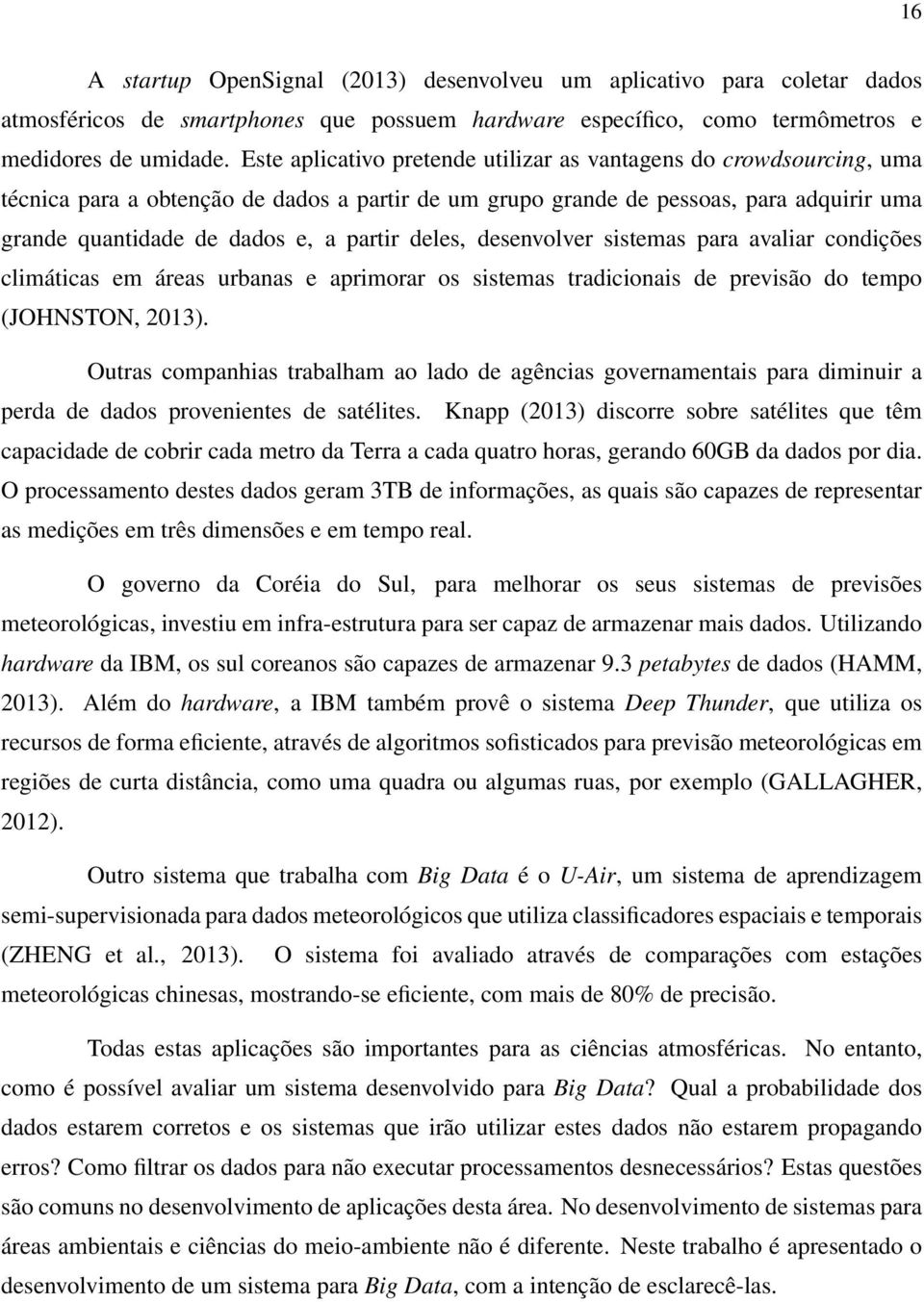 deles, desenvolver sistemas para avaliar condições climáticas em áreas urbanas e aprimorar os sistemas tradicionais de previsão do tempo (JOHNSTON, 2013).