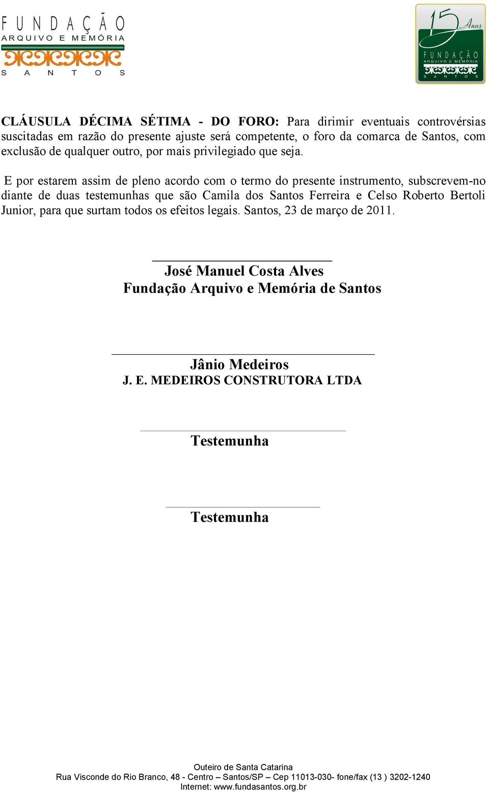 E por estarem assim de pleno acordo com o termo do presente instrumento, subscrevem-no diante de duas testemunhas que são Camila dos Santos Ferreira