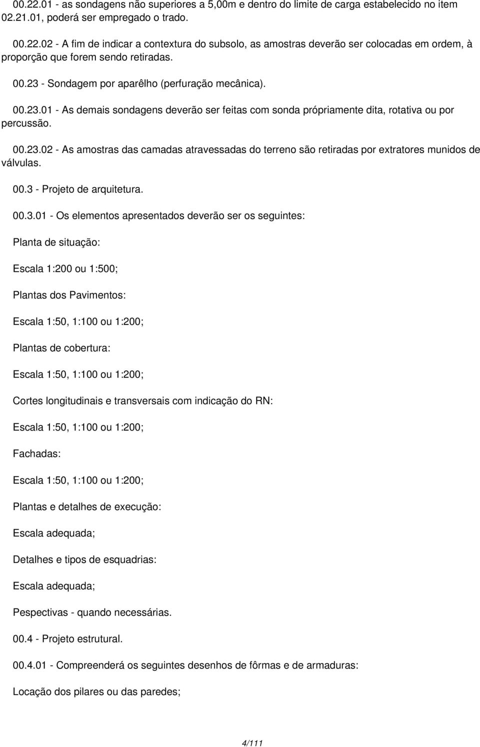 00.3 - Projeto de arquitetura. 00.3.01 - Os elementos apresentados deverão ser os seguintes: Planta de situação: Escala 1:200 ou 1:500; Plantas dos Pavimentos: Escala 1:50, 1:100 ou 1:200; Plantas de