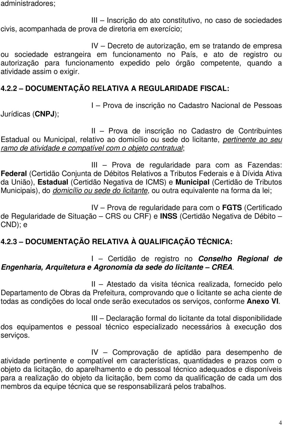 2 DOCUMENTAÇÃO RELATIVA A REGULARIDADE FISCAL: Jurídicas (CNPJ); I Prova de inscrição no Cadastro Nacional de Pessoas II Prova de inscrição no Cadastro de Contribuintes Estadual ou Municipal,