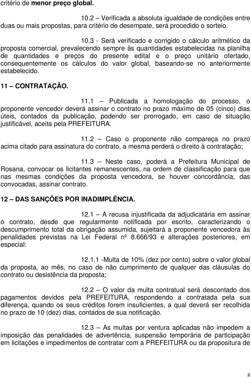 3 - Será verificado e corrigido o cálculo aritmético da proposta comercial, prevalecendo sempre às quantidades estabelecidas na planilha de quantidades e preços do presente edital e o preço unitário