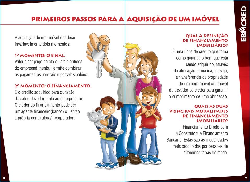 O credor do financiamento pode ser um agente financeiro(banco) ou então a própria construtora/incorporadora. Qual a definição de financiamento imobiliário?