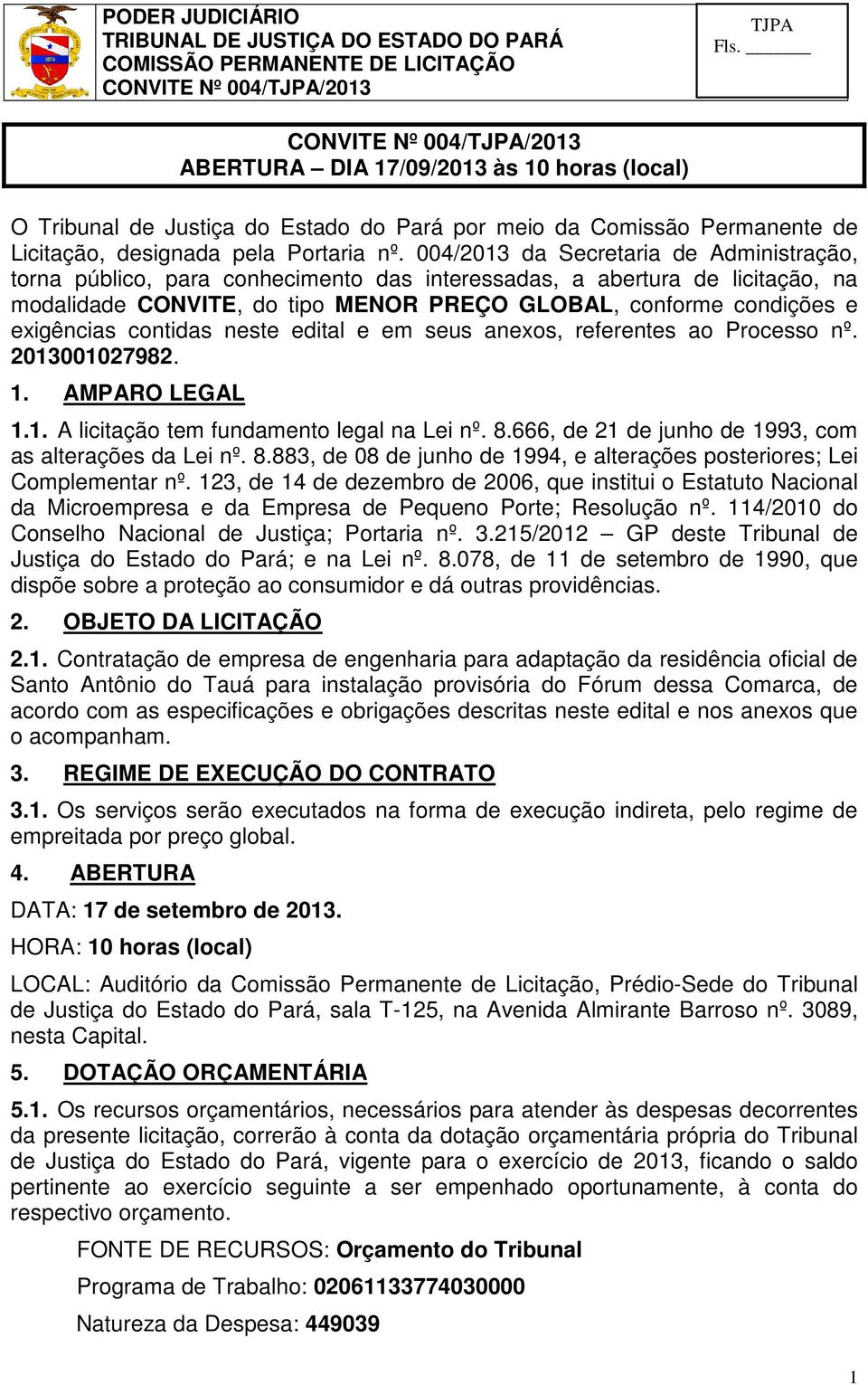 contidas neste edital e em seus anexos, referentes ao Processo nº. 2013001027982. 1. AMPARO LEGAL 1.1. A licitação tem fundamento legal na Lei nº. 8.