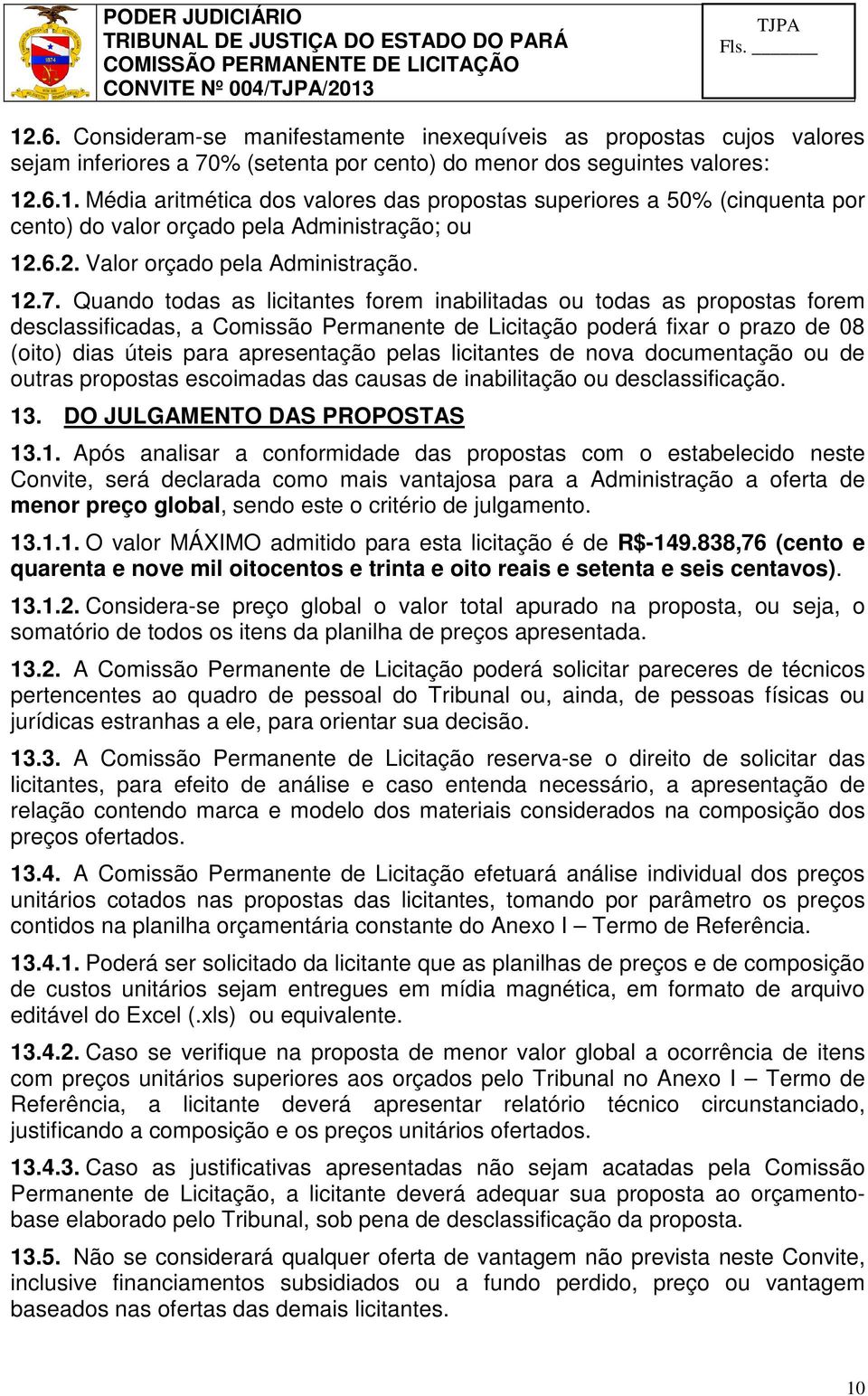 Quando todas as licitantes forem inabilitadas ou todas as propostas forem desclassificadas, a Comissão Permanente de Licitação poderá fixar o prazo de 08 (oito) dias úteis para apresentação pelas