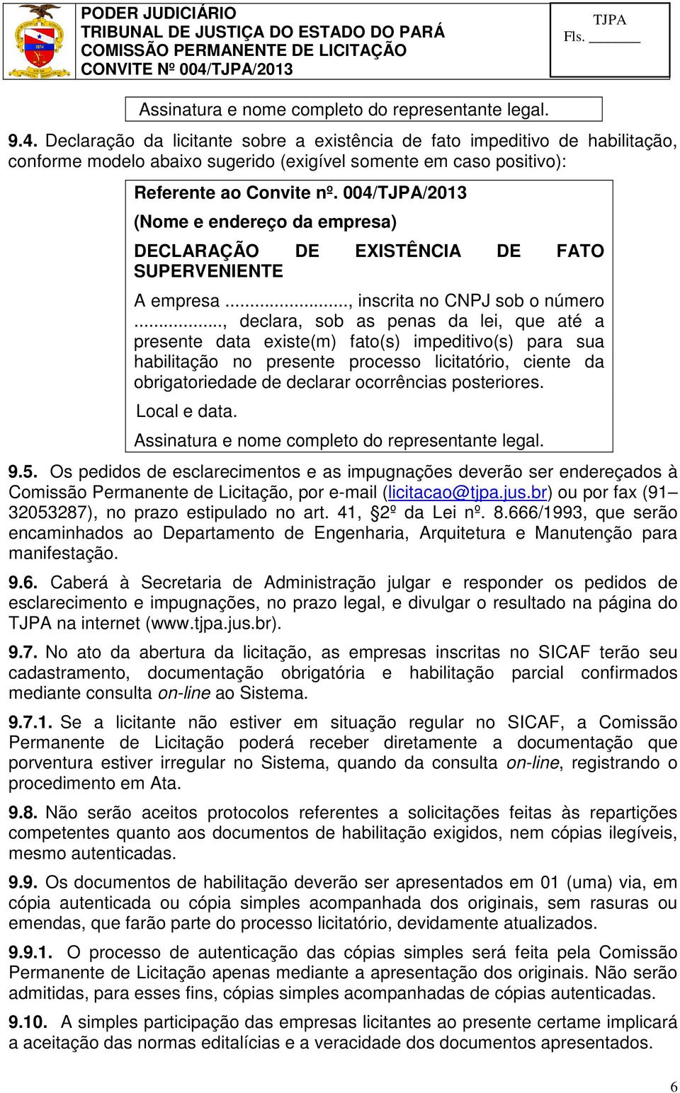 004//2013 (Nome e endereço da empresa) DECLARAÇÃO DE EXISTÊNCIA DE FATO SUPERVENIENTE A empresa..., inscrita no CNPJ sob o número.