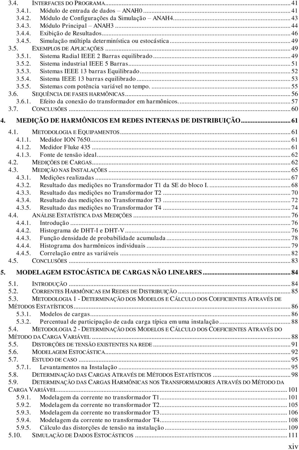 .. 51 3.5.3. Sistemas IEEE 13 barras Equilibrado... 52 3.5.4. Sistema IEEE 13 barras equilibrado... 53 3.5.5. Sistemas com potência variável no tempo.... 55 3.6. SEQUÊNCIA DE FASES HARMÔNICAS... 56 3.