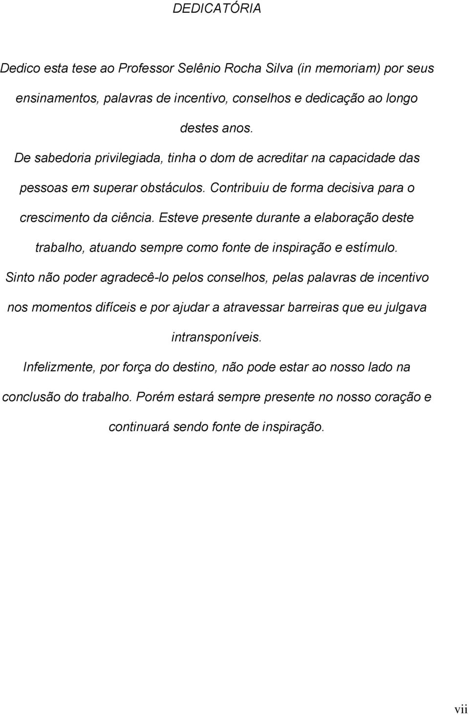 Esteve presente durante a elaboração deste trabalho, atuando sempre como fonte de inspiração e estímulo.