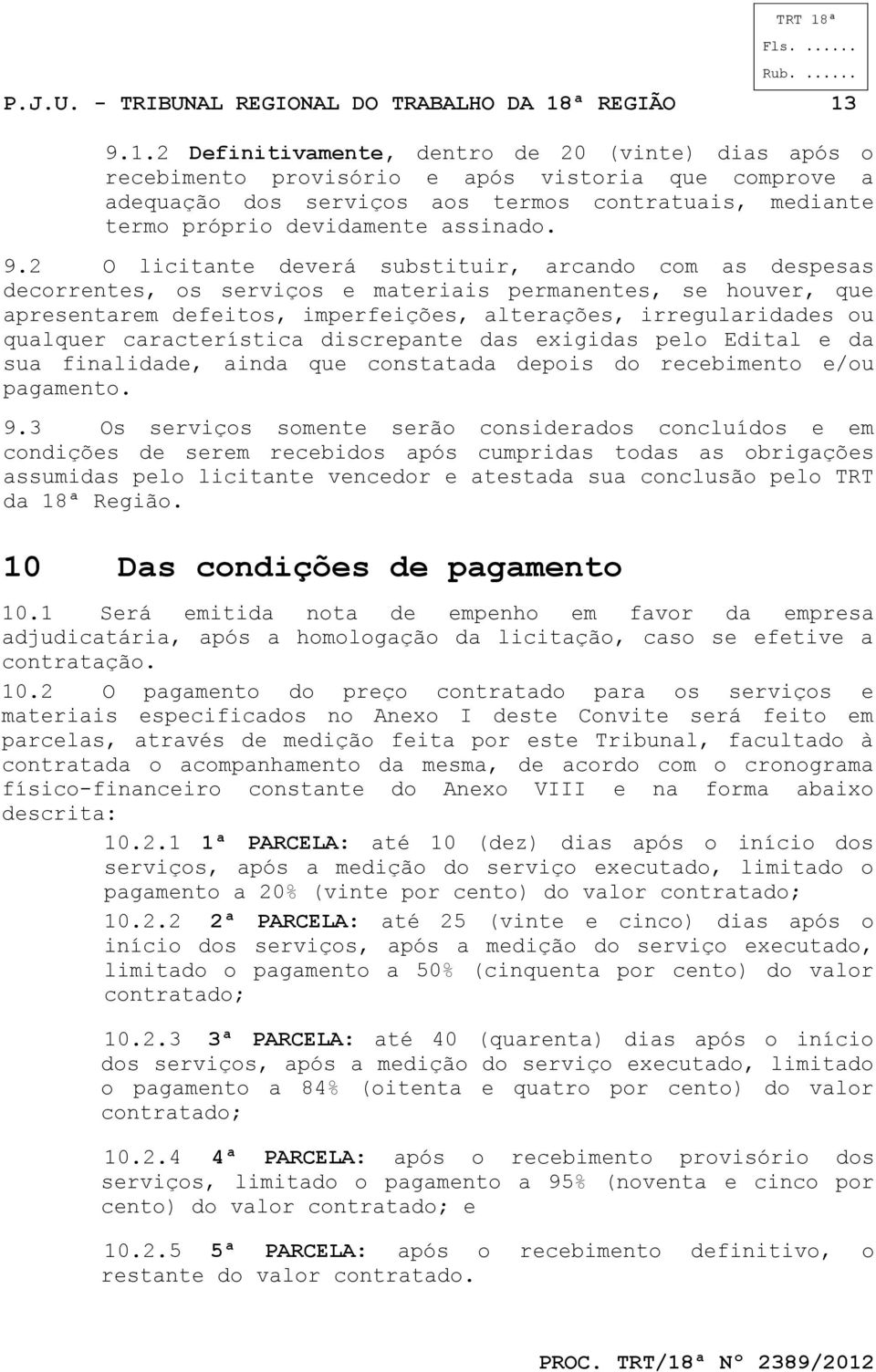 9.1.2 Definitivamente, dentro de 20 (vinte) dias após o recebimento provisório e após vistoria que comprove a adequação dos serviços aos termos contratuais, mediante termo próprio devidamente