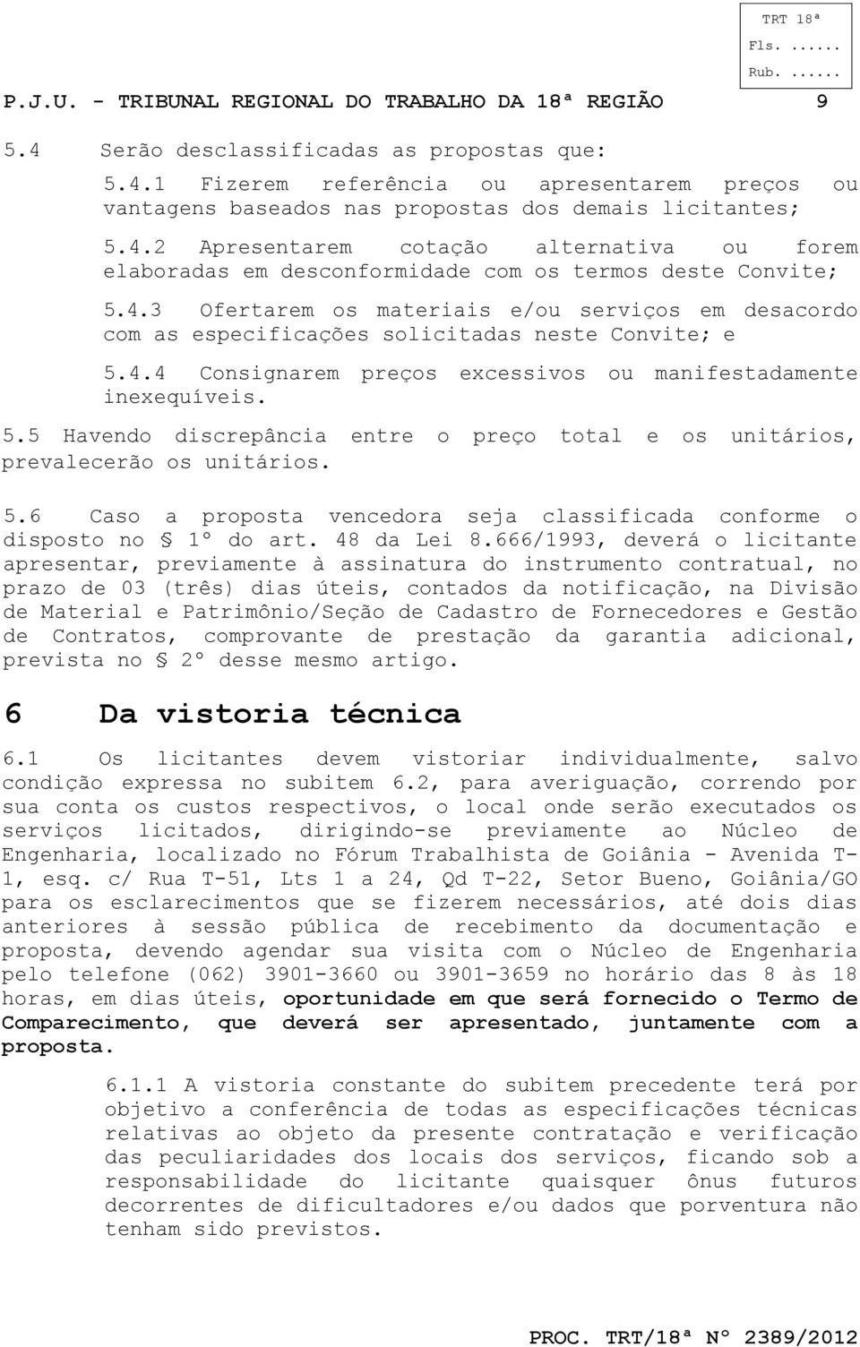 4.4 Consignarem preços excessivos ou manifestadamente inexequíveis. 5.5 Havendo discrepância entre o preço total e os unitários, prevalecerão os unitários. 5.6 Caso a proposta vencedora seja classificada conforme o disposto no 1º do art.