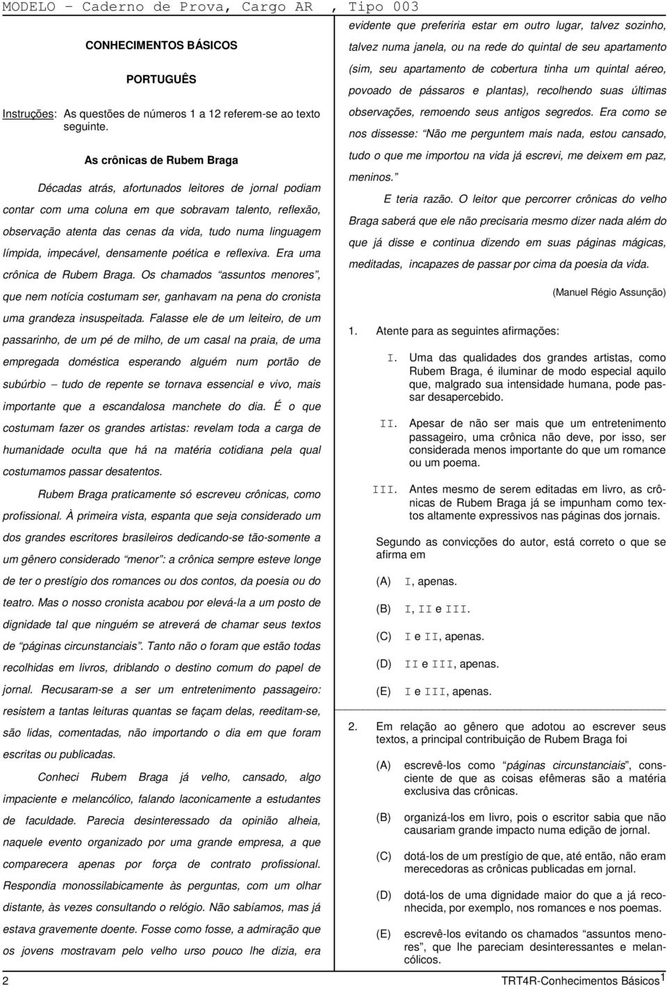 As crônicas de Rubem Braga Décadas atrás, afortunados leitores de jornal podiam contar com uma coluna em que sobravam talento, reflexão, observação atenta das cenas da vida, tudo numa linguagem