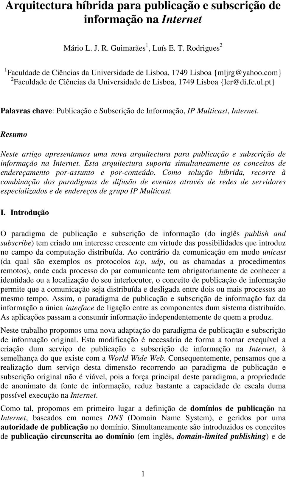 Resumo Neste artigo apresentamos uma nova arquitectura para publicação e subscrição de informação na Internet.