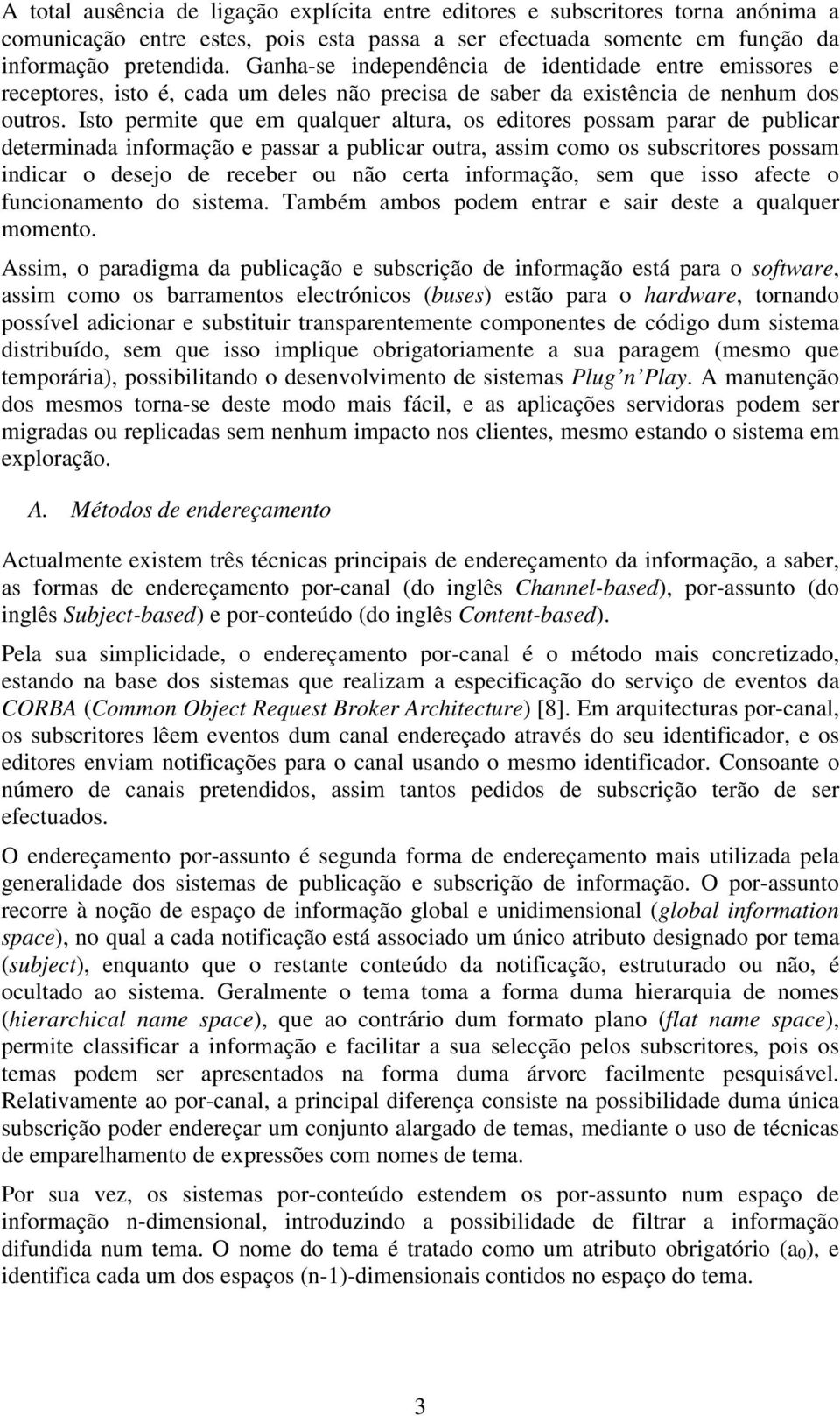 Isto permite que em qualquer altura, os editores possam parar de publicar determinada informação e passar a publicar outra, assim como os subscritores possam indicar o desejo de receber ou não certa