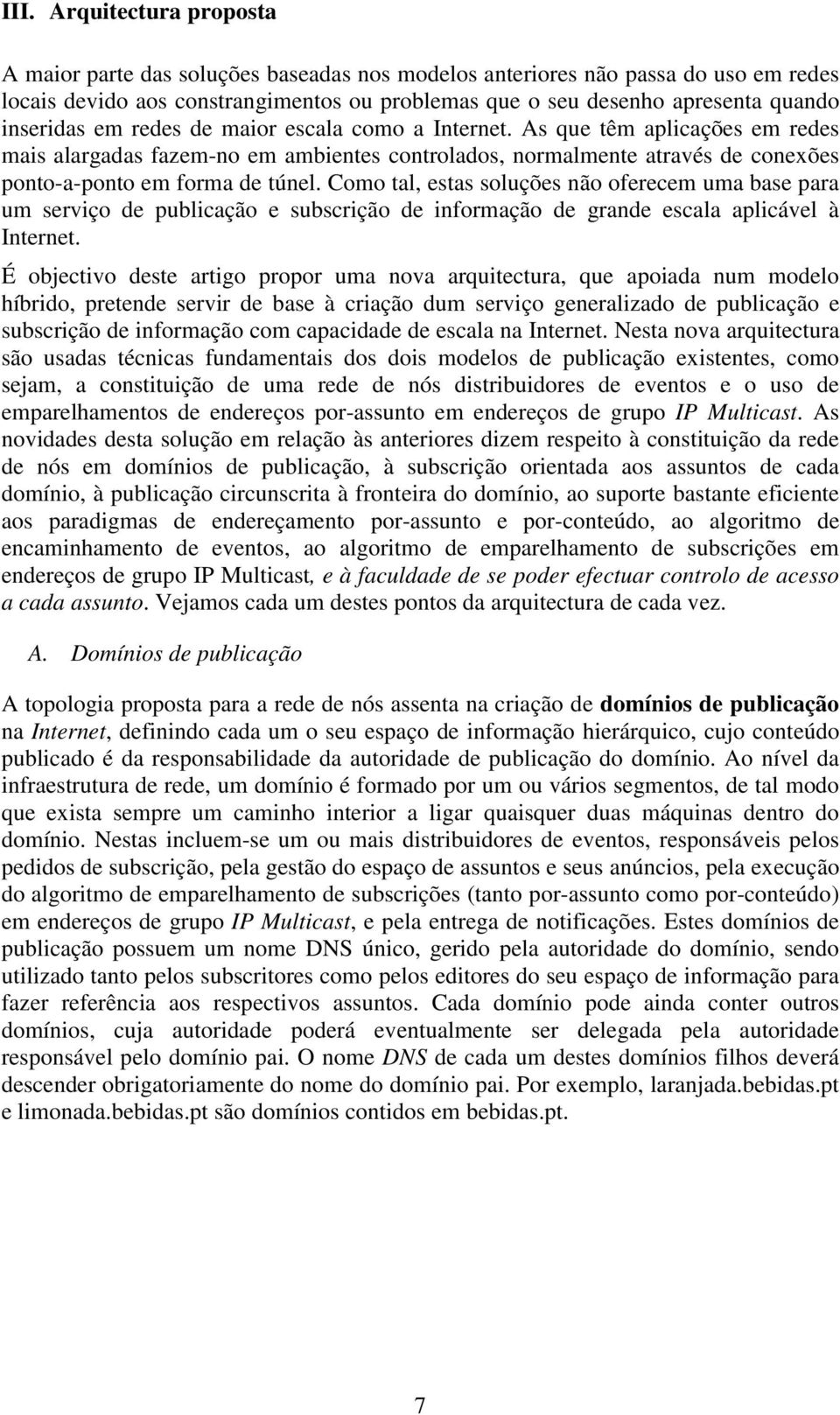 Como tal, estas soluções não oferecem uma base para um serviço de publicação e subscrição de informação de grande escala aplicável à Internet.