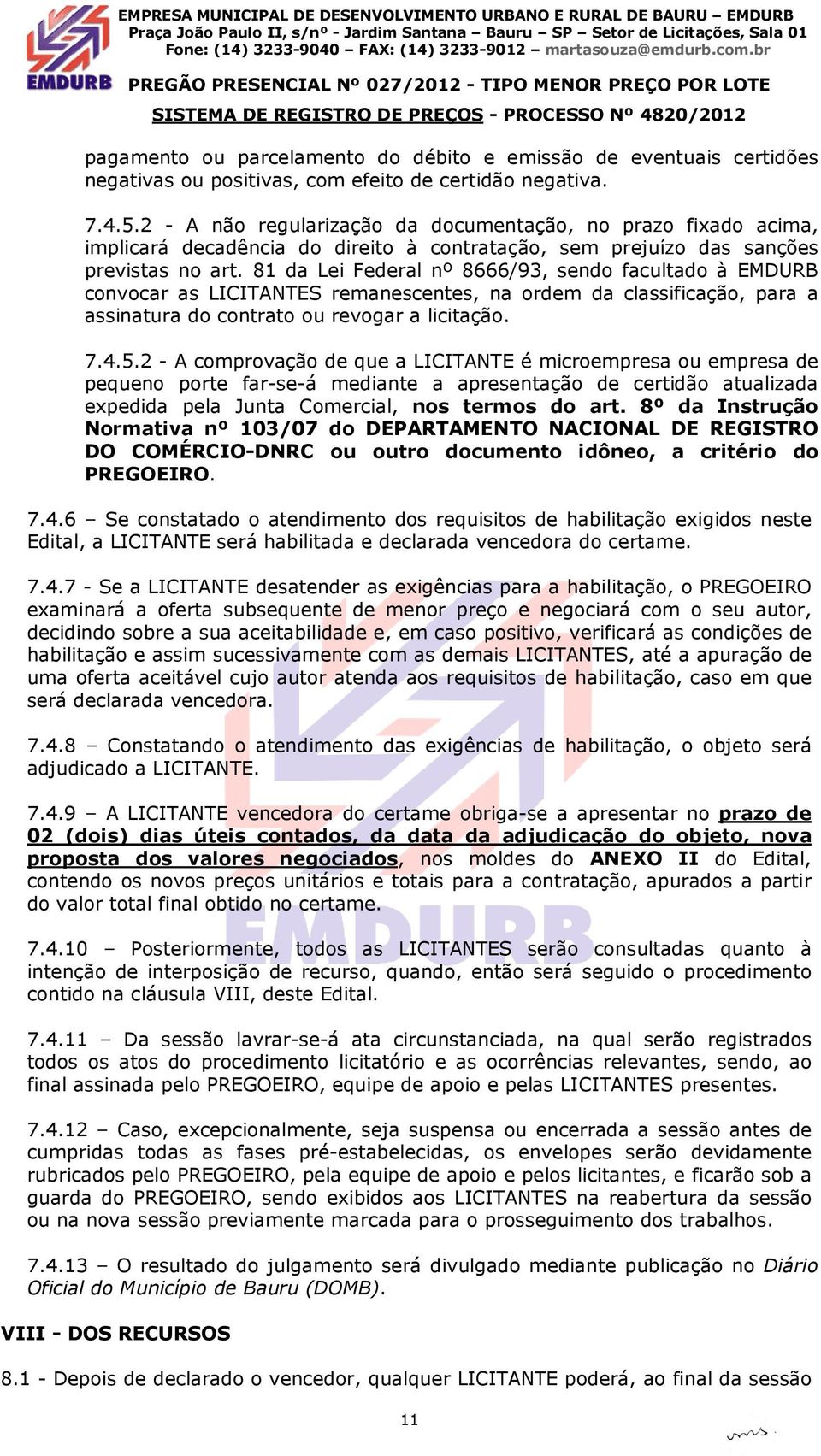 81 da Lei Federal nº 8666/93, sendo facultado à EMDURB convocar as LICITANTES remanescentes, na ordem da classificação, para a assinatura do contrato ou revogar a licitação. 7.4.5.