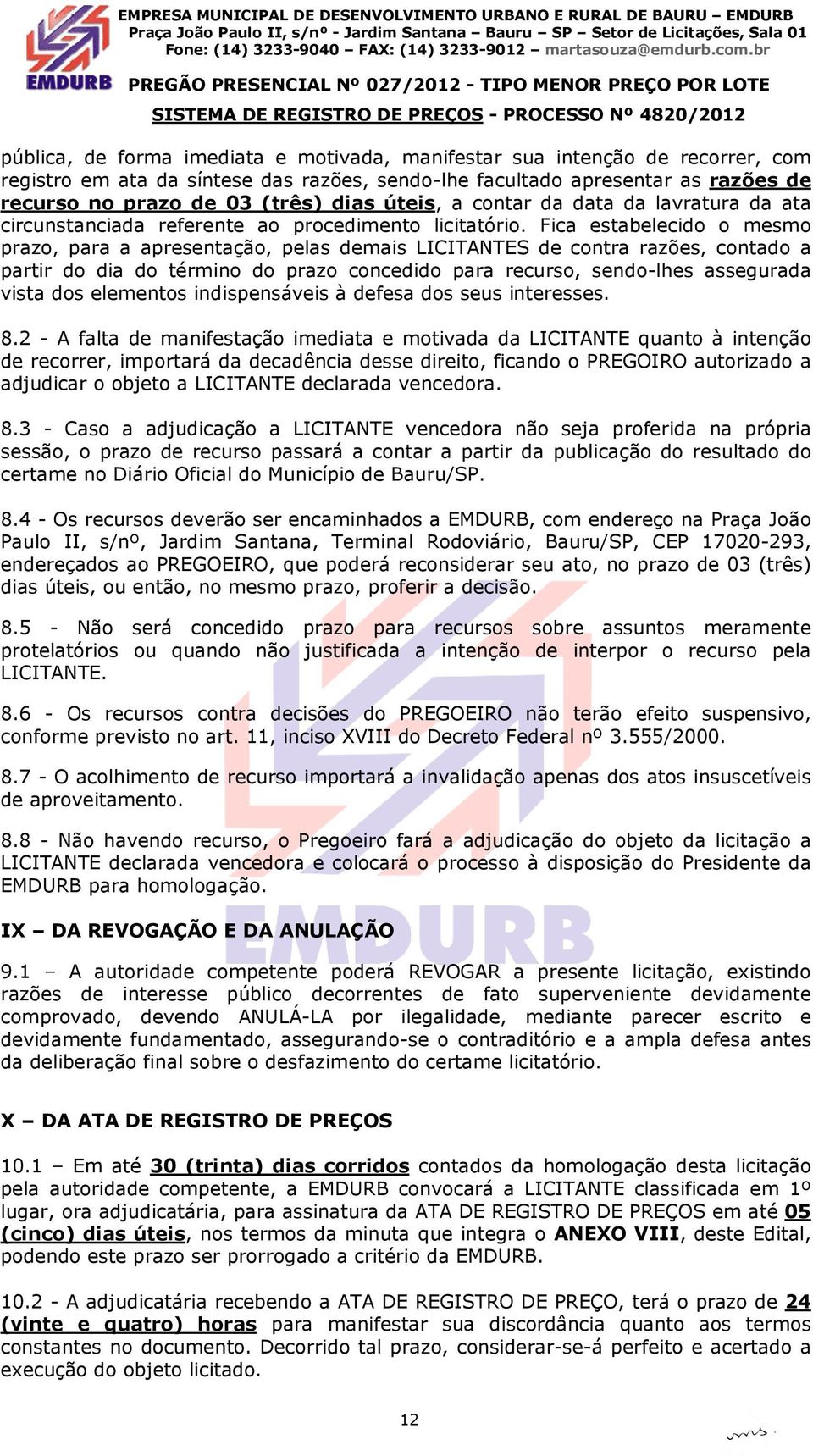 Fica estabelecido o mesmo prazo, para a apresentação, pelas demais LICITANTES de contra razões, contado a partir do dia do término do prazo concedido para recurso, sendo-lhes assegurada vista dos