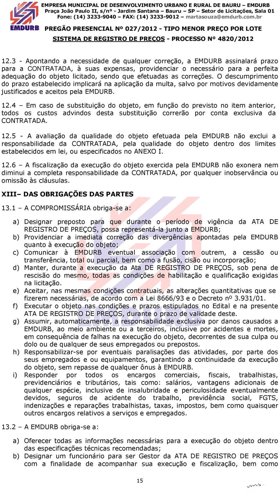 4 Em caso de substituição do objeto, em função do previsto no item anterior, todos os custos advindos desta substituição correrão por conta exclusiva da CONTRATADA. 12.