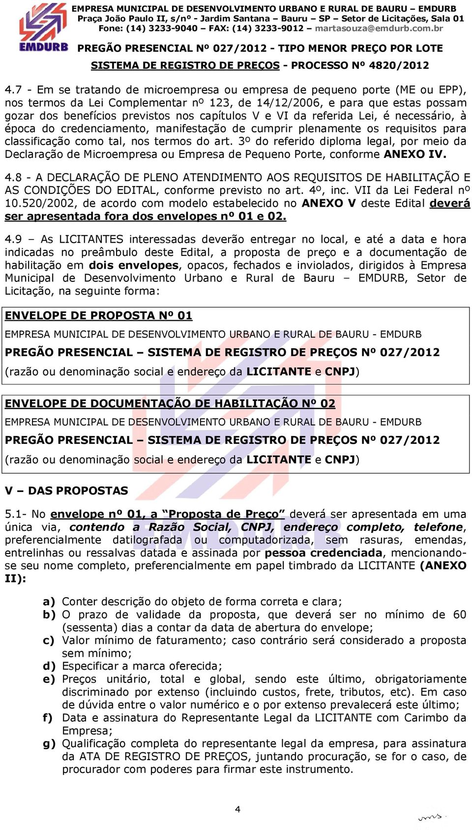 3º do referido diploma legal, por meio da Declaração de Microempresa ou Empresa de Pequeno Porte, conforme ANEXO IV. 4.