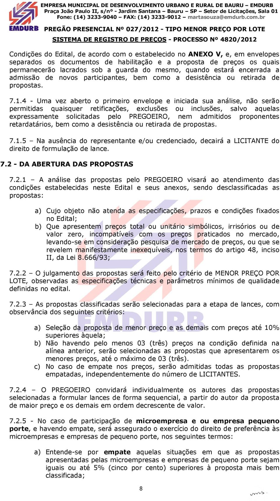 4 - Uma vez aberto o primeiro envelope e iniciada sua análise, não serão permitidas quaisquer retificações, exclusões ou inclusões, salvo aquelas expressamente solicitadas pelo PREGOEIRO, nem