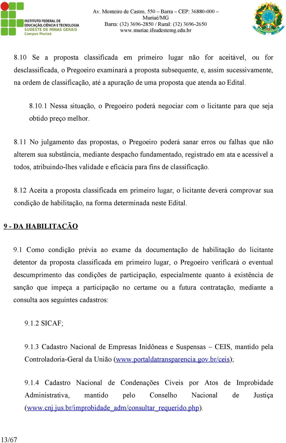 10.1 Nessa situação, o Pregoeiro poderá negociar com o licitante para que seja obtido preço melhor. 8.