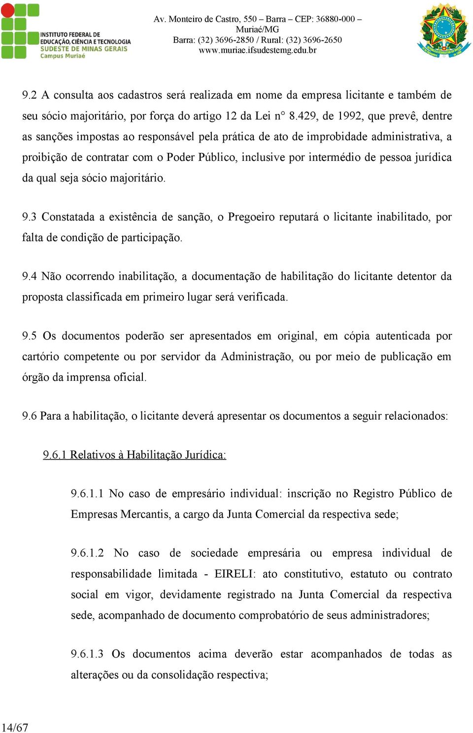 jurídica da qual seja sócio majoritário. 9.3 Constatada a existência de sanção, o Pregoeiro reputará o licitante inabilitado, por falta de condição de participação. 9.4 Não ocorrendo inabilitação, a documentação de habilitação do licitante detentor da proposta classificada em primeiro lugar será verificada.