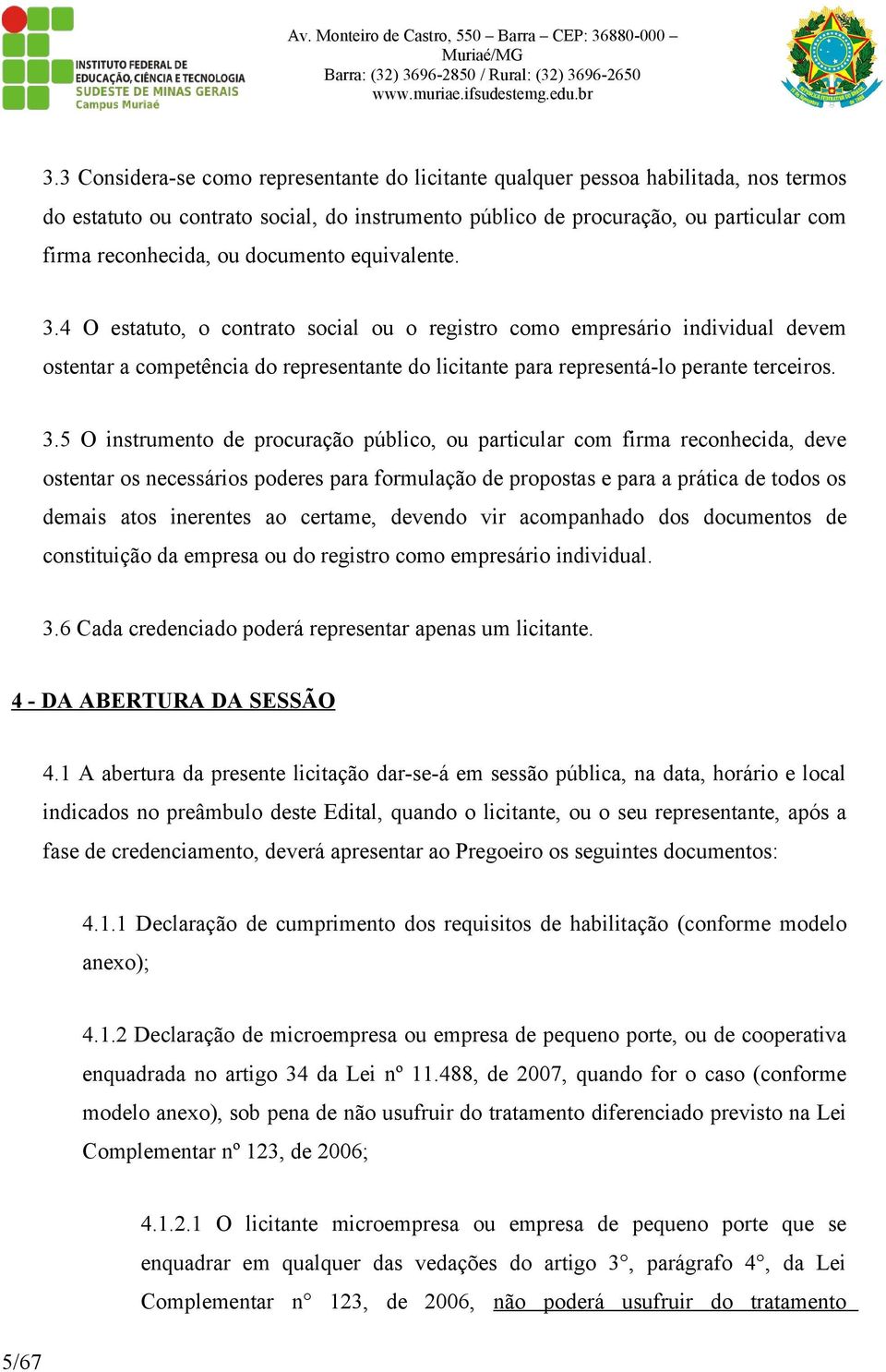 4 O estatuto, o contrato social ou o registro como empresário individual devem ostentar a competência do representante do licitante para representá-lo perante terceiros. 3.