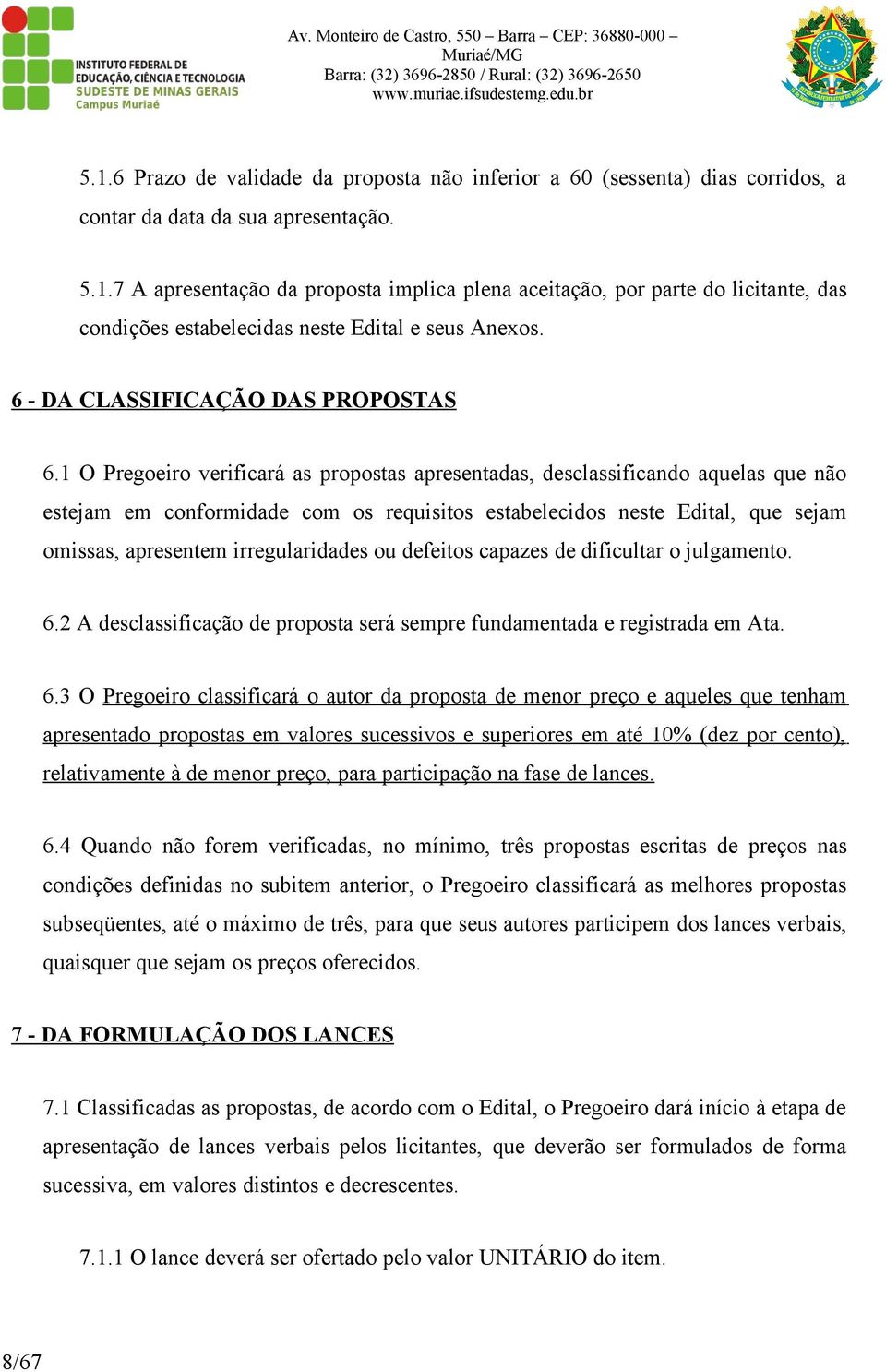 1 O Pregoeiro verificará as propostas apresentadas, desclassificando aquelas que não estejam em conformidade com os requisitos estabelecidos neste Edital, que sejam omissas, apresentem