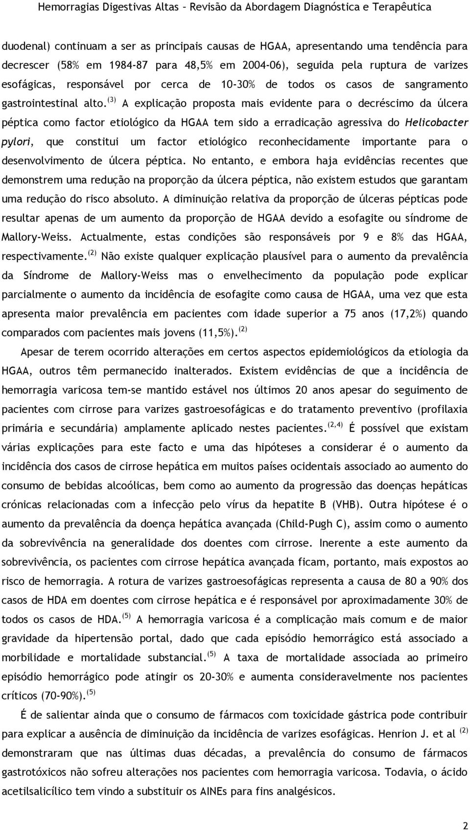 (3) A explicação proposta mais evidente para o decréscimo da úlcera péptica como factor etiológico da HGAA tem sido a erradicação agressiva do Helicobacter pylori, que constitui um factor etiológico