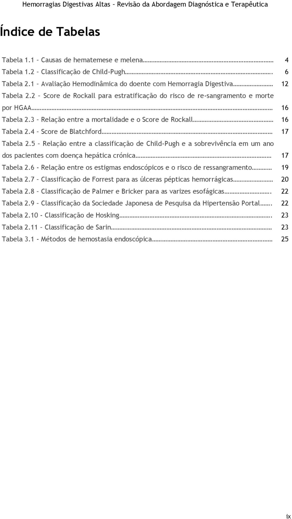 5 Relação entre a classificação de Child-Pugh e a sobrevivência em um ano dos pacientes com doença hepática crónica 17 Tabela 2.