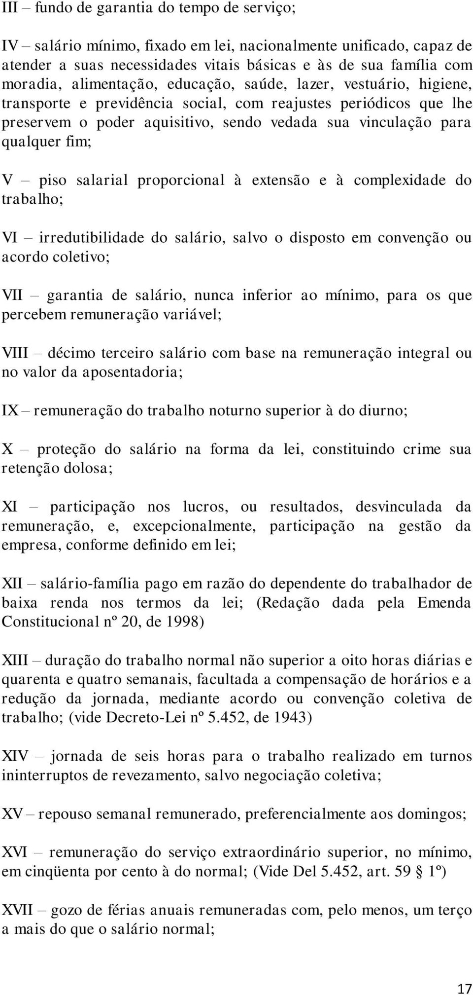 salarial proporcional à extensão e à complexidade do trabalho; VI irredutibilidade do salário, salvo o disposto em convenção ou acordo coletivo; VII garantia de salário, nunca inferior ao mínimo,