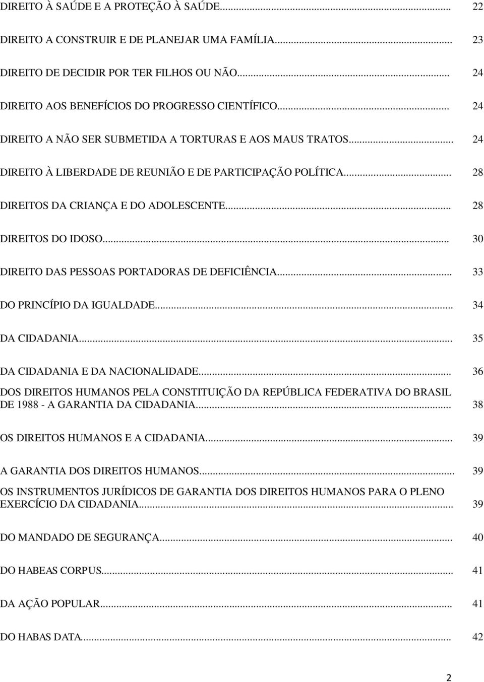 .. 30 DIREITO DAS PESSOAS PORTADORAS DE DEFICIÊNCIA... 33 DO PRINCÍPIO DA IGUALDADE... 34 DA CIDADANIA... 35 DA CIDADANIA E DA NACIONALIDADE.