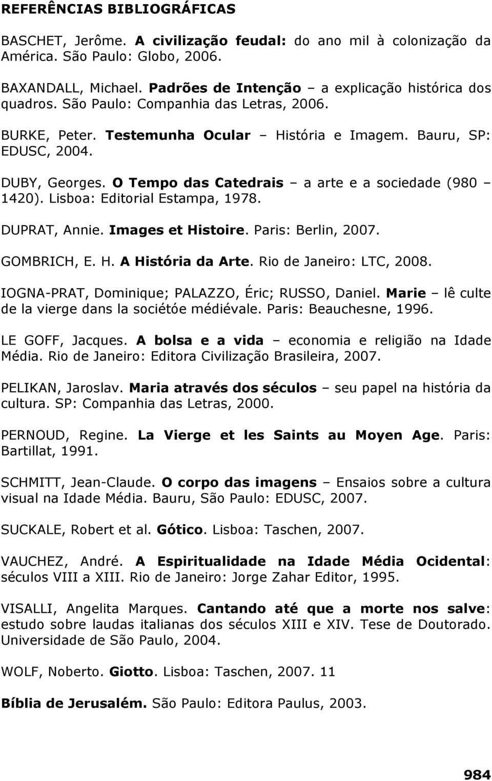 O Tempo das Catedrais a arte e a sociedade (980 1420). Lisboa: Editorial Estampa, 1978. DUPRAT, Annie. Images et Histoire. Paris: Berlin, 2007. GOMBRICH, E. H. A História da Arte.