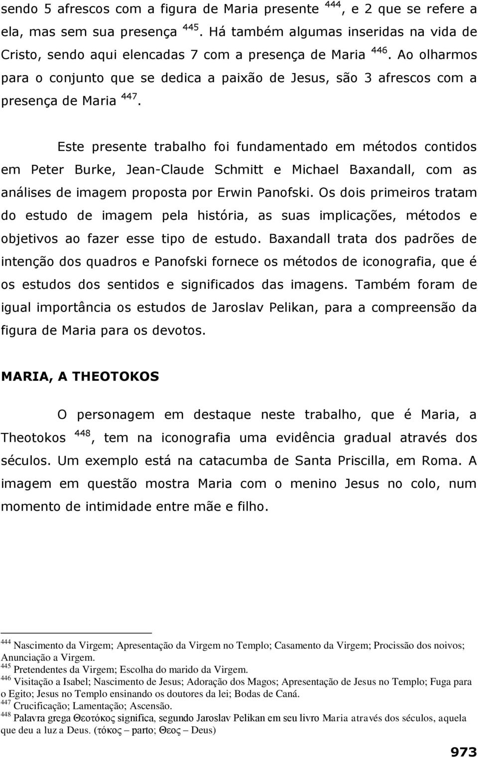 Ao olharmos para o conjunto que se dedica a paixão de Jesus, são 3 afrescos com a presença de Maria 447.