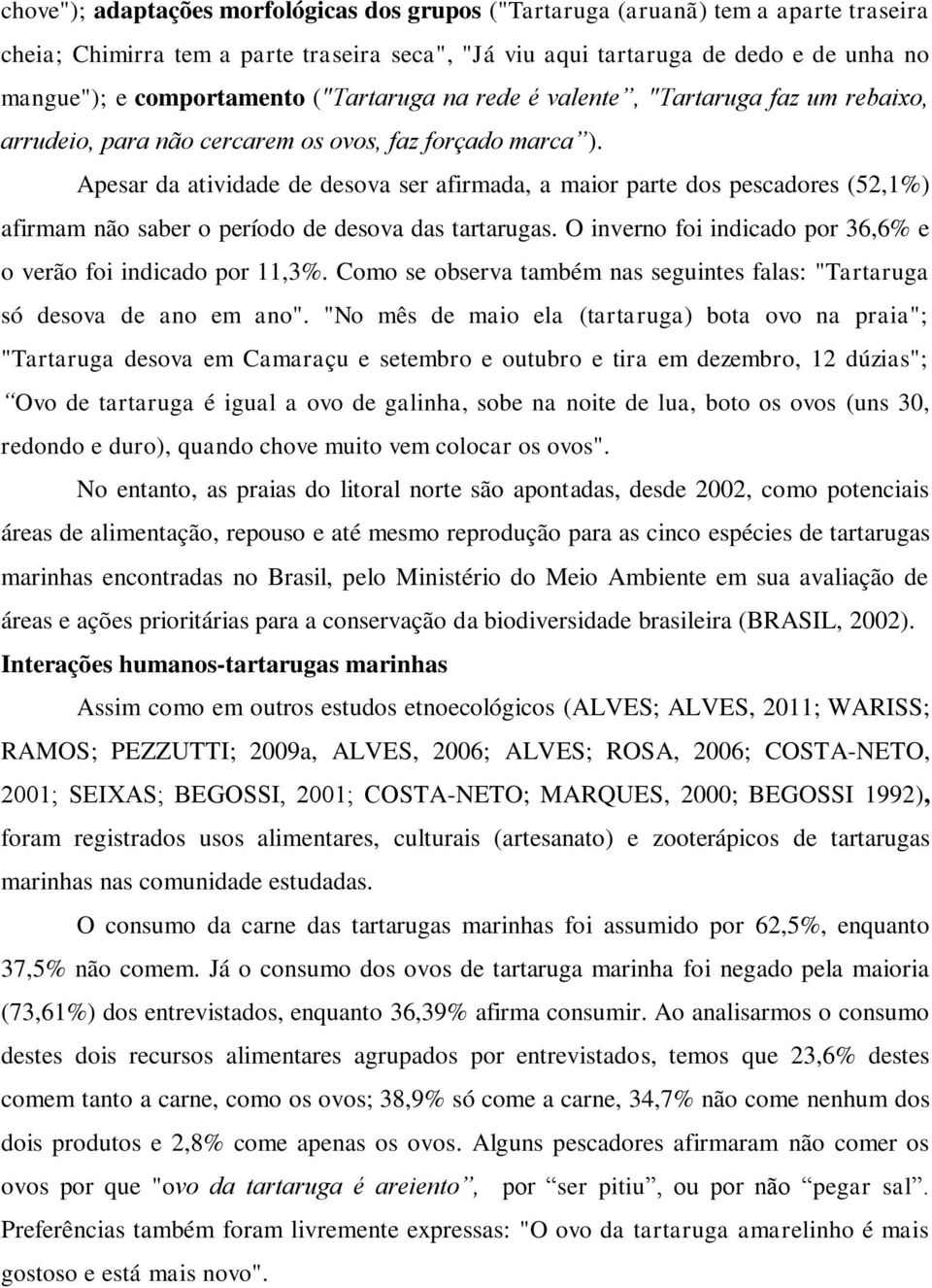 Apesar da atividade de desova ser afirmada, a maior parte dos pescadores (52,1%) afirmam não saber o período de desova das tartarugas.