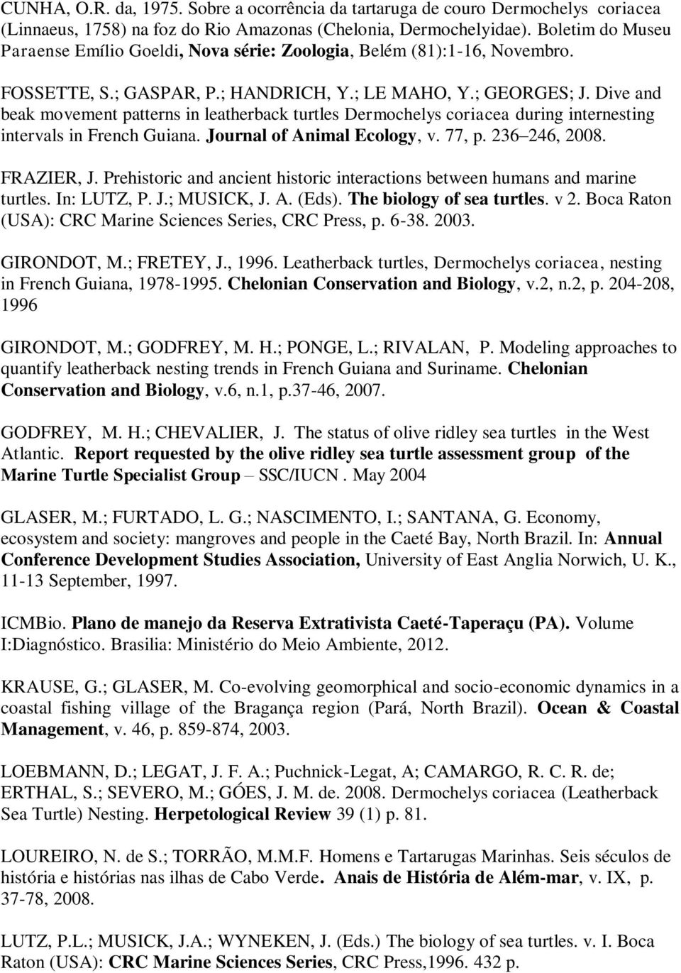 Dive and beak movement patterns in leatherback turtles Dermochelys coriacea during internesting intervals in French Guiana. Journal of Animal Ecology, v. 77, p. 236 246, 2008. FRAZIER, J.