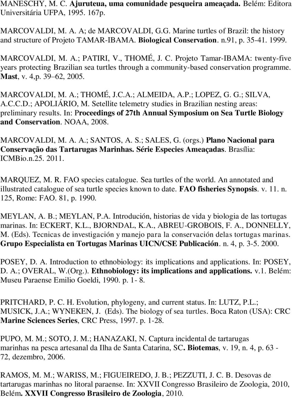 nservation. n.91, p. 35-41. 1999. MARCOVALDI, M. A.; PATIRI, V., THOMÉ, J. C. Projeto Tamar-IBAMA: twenty-five years protecting Brazilian sea turtles through a community-based conservation programme.