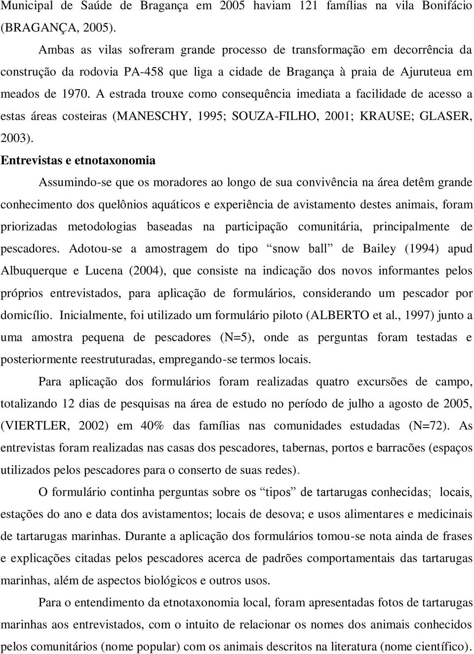 A estrada trouxe como consequência imediata a facilidade de acesso a estas áreas costeiras (MANESCHY, 1995; SOUZA-FILHO, 2001; KRAUSE; GLASER, 2003).