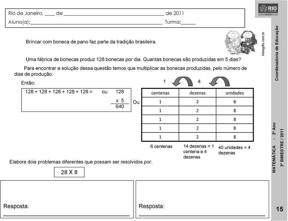 Para encontrar a solução dessa questão temos que multiplicar as bonecas produzidas, pelo número de dias de produção. Então: 1 4 kitsegifts.