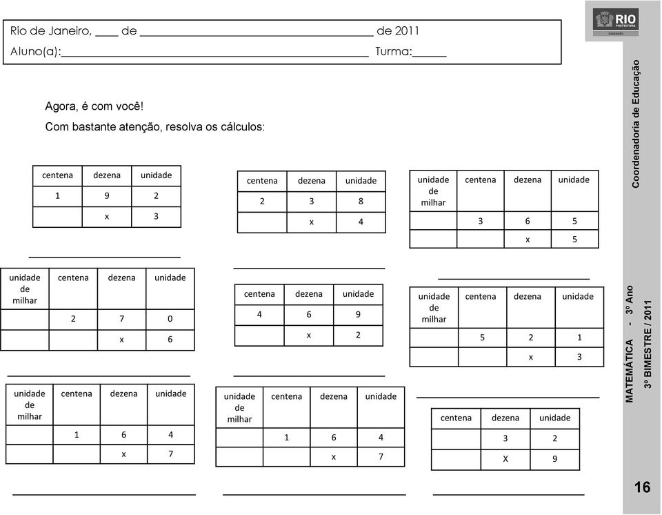 unidade de milhar centena dezena unidade 1 6 4 x 7 centena dezena unidade 2 3 8 x 4 centena dezena unidade 4 6 9