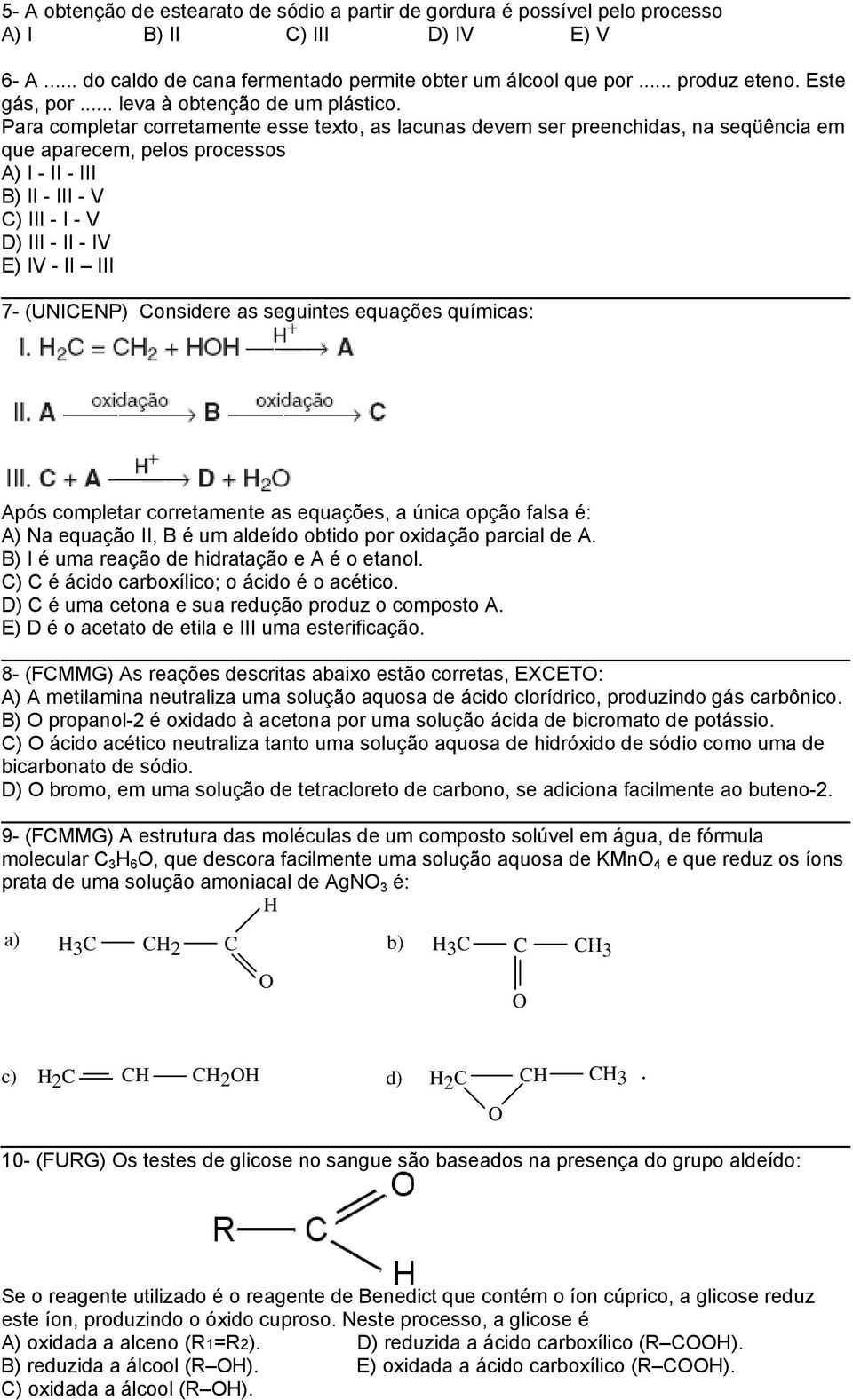 Para completar corretamente esse texto, as lacunas devem ser preenchidas, na seqüência em que aparecem, pelos processos A) I - II - III B) II - III - V C) III - I - V D) III - II - IV E) IV - II III