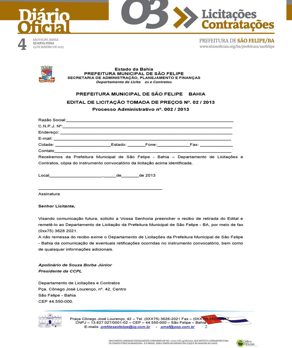 Nº: Endereço: E-mail: Cidade: Estado: Fone: Fax: Contato Recebemos da Prefeitura Municipal de São Felipe - Bahia Departamento de Licitações e Contratos, cópia do instrumento convocatório da licitação