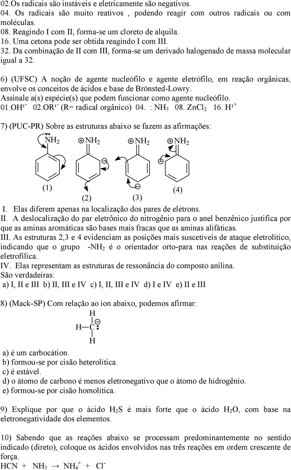 6) (UFS) A noção de agente nucleófilo e agente eletrófilo, em reação orgânicas, envolve os conceitos de ácidos e base de Brönsted-Lowry.