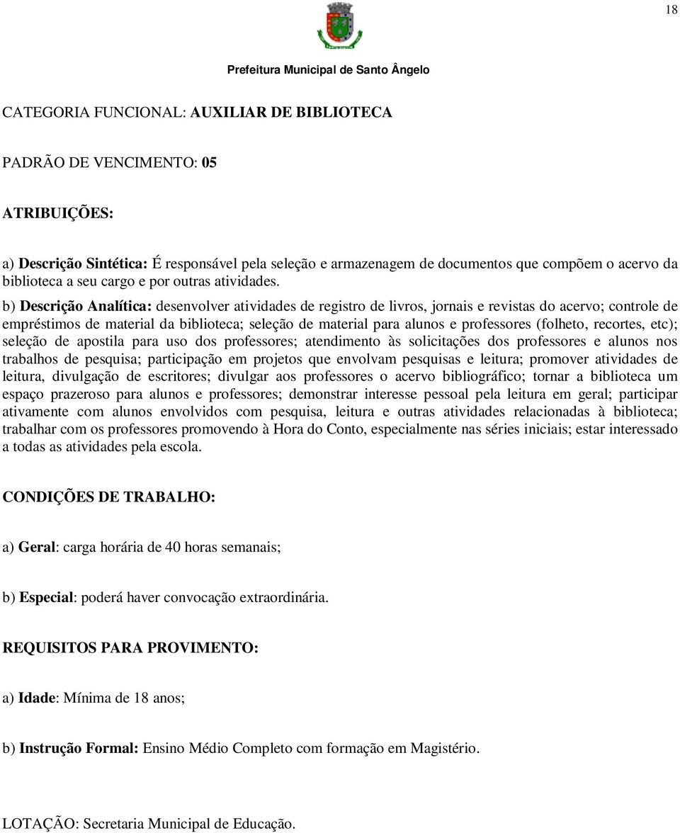 b) Descrição Analítica: desenvolver atividades de registro de livros, jornais e revistas do acervo; controle de empréstimos de material da biblioteca; seleção de material para alunos e professores