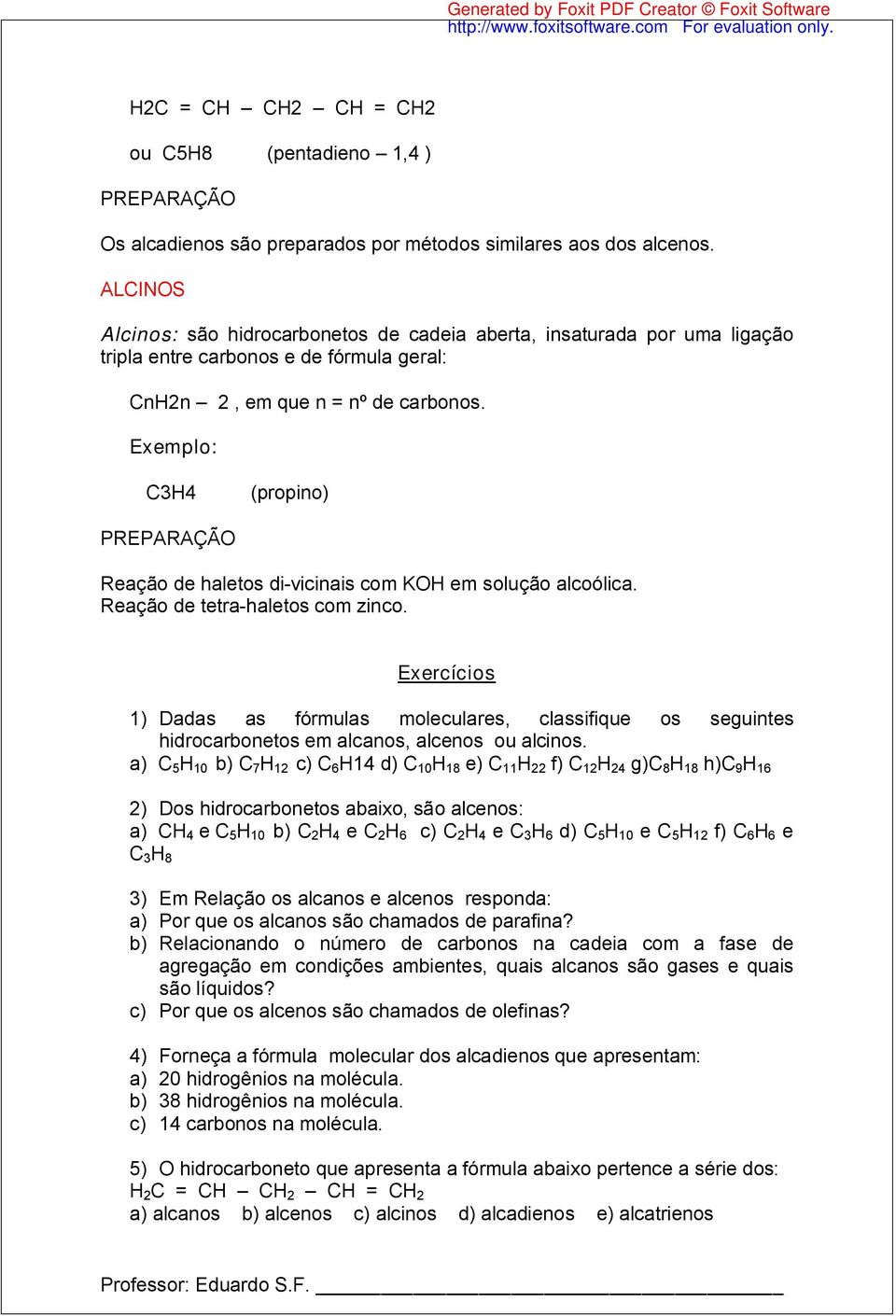 Exemplo: C3H4 (propino) PREPARAÇÃ Reação de haletos di-vicinais com KH em solução alcoólica. Reação de tetra-haletos com zinco.