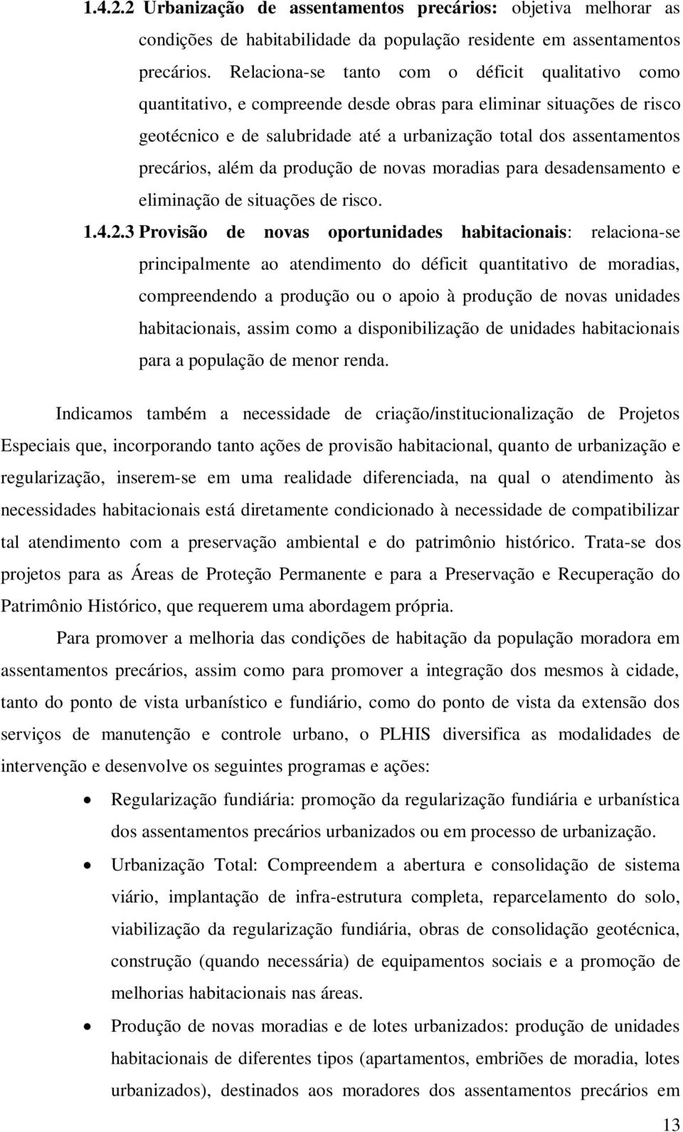 precários, além da produção de novas moradias para desadensamento e eliminação de situações de risco. 1.4.2.