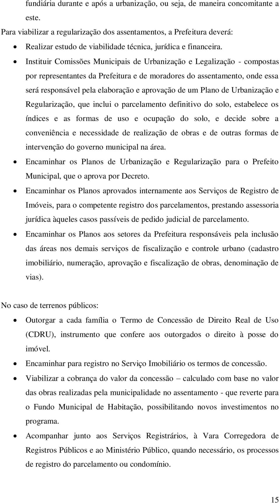 Instituir Comissões Municipais de Urbanização e Legalização - compostas por representantes da Prefeitura e de moradores do assentamento, onde essa será responsável pela elaboração e aprovação de um