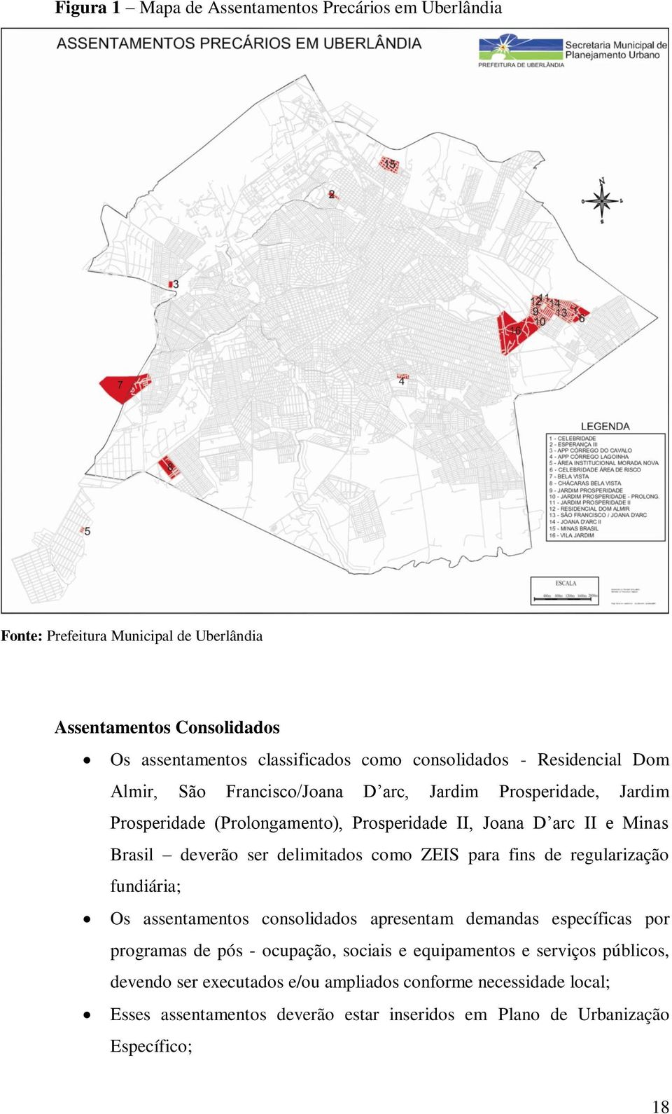 delimitados como ZEIS para fins de regularização fundiária; Os assentamentos consolidados apresentam demandas específicas por programas de pós - ocupação, sociais e