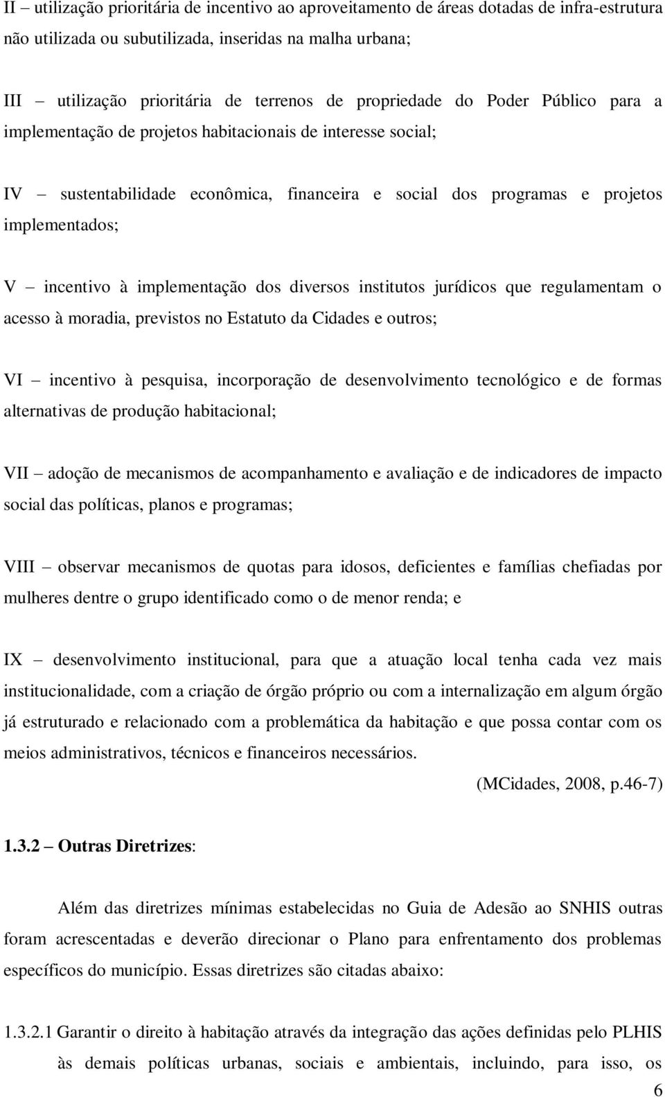 à implementação dos diversos institutos jurídicos que regulamentam o acesso à moradia, previstos no Estatuto da Cidades e outros; VI incentivo à pesquisa, incorporação de desenvolvimento tecnológico