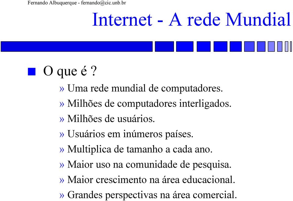 » Usuários em inúmeros países.» Multiplica de tamanho a cada ano.