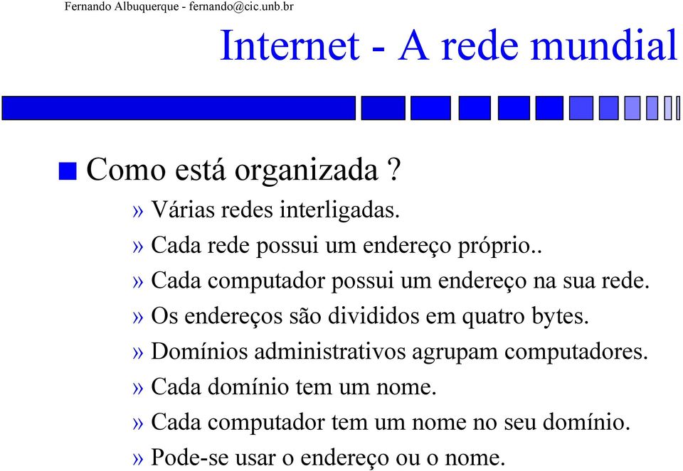 .» Cada computador possui um endereço na sua rede.