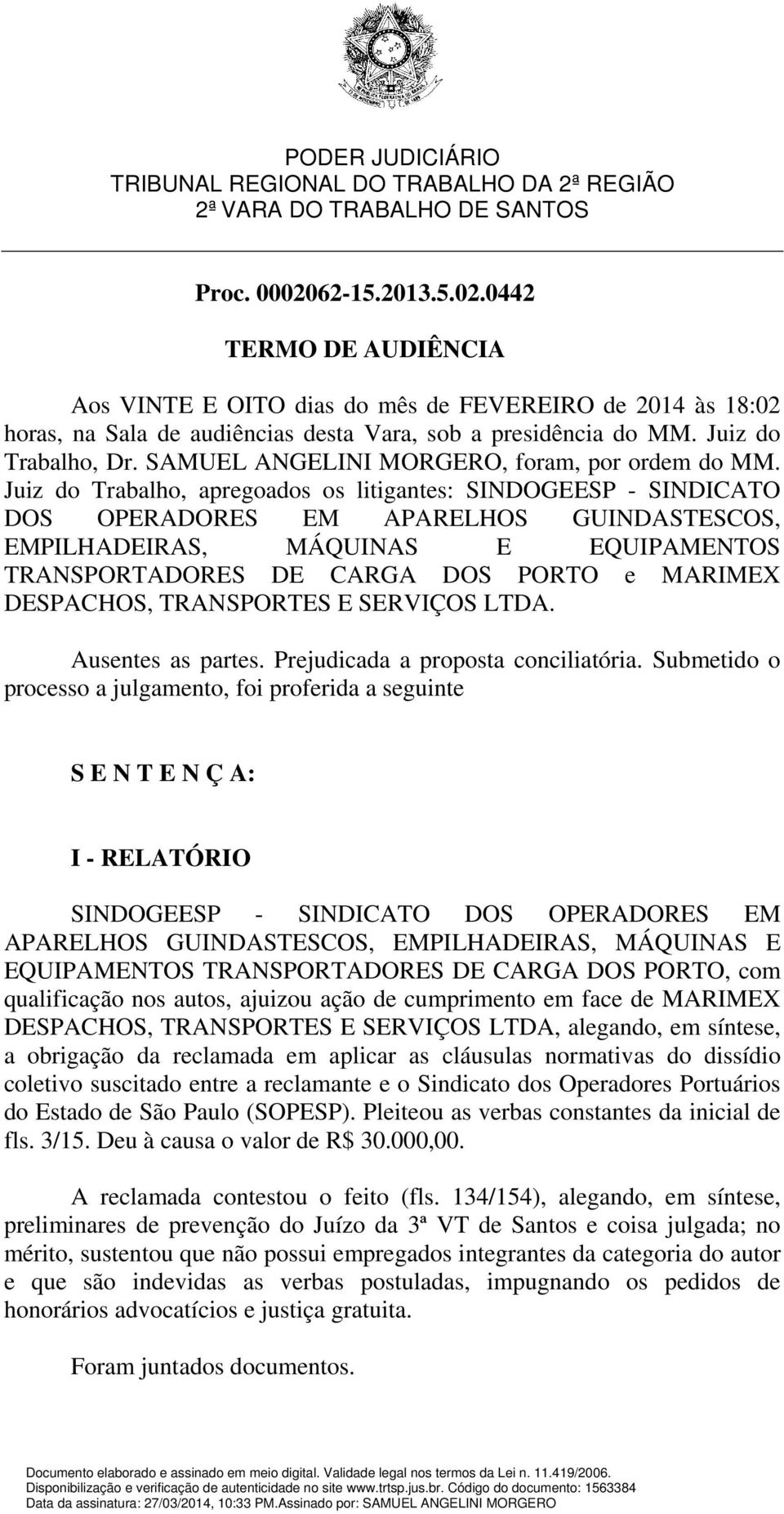 Juiz do Trabalho, apregoados os litigantes: SINDOGEESP - SINDICATO DOS OPERADORES EM APARELHOS GUINDASTESCOS, EMPILHADEIRAS, MÁQUINAS E EQUIPAMENTOS TRANSPORTADORES DE CARGA DOS PORTO e MARIMEX